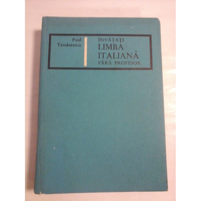 INVATATI LIMBA ITALIANA FARA PROFESOR - Paul TEODORESCU INVATATI LIMBA ITALIANA FARA PROFESOR - Paul TEODORESCU
